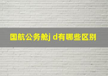 国航公务舱j d有哪些区别